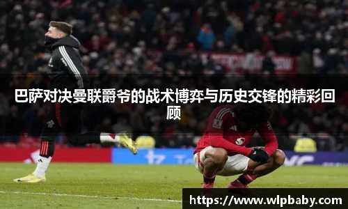 巴萨对决曼联爵爷的战术博弈与历史交锋的精彩回顾